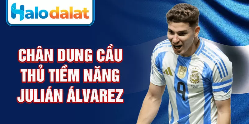 Chân dung cầu thủ tiềm năng julián álvarez