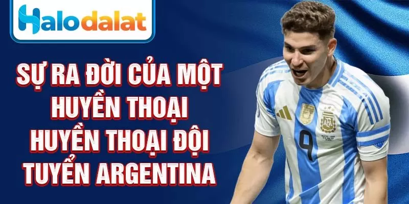 Sự ra đời của một huyền thoại huyền thoại đội tuyển Argentina