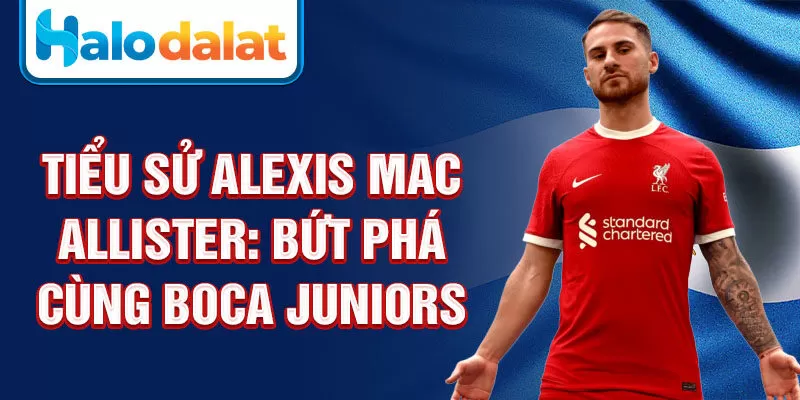 Tiểu sử Alexis Mac Allister: bứt phá cùng Boca Juniors