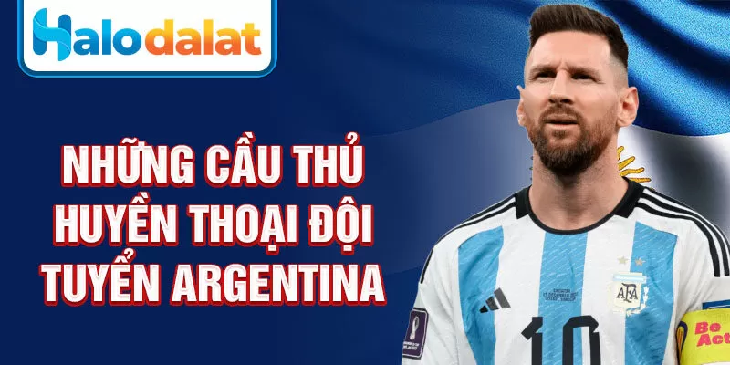 Những cầu thủ huyền thoại đội tuyển Argentina