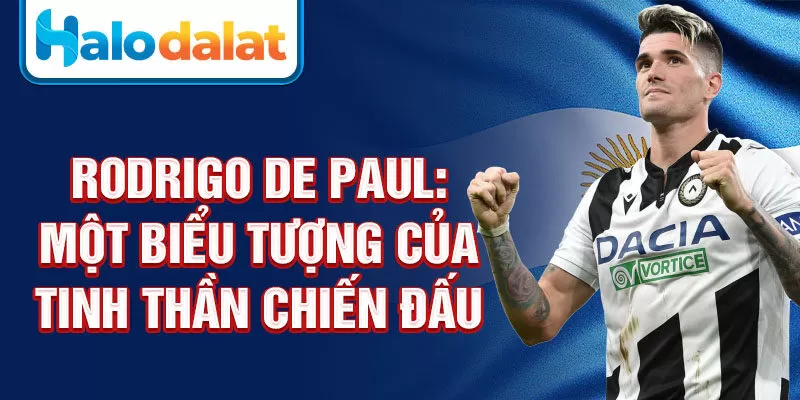 Rodrigo De Paul: một biểu tượng của tinh thần chiến đấu