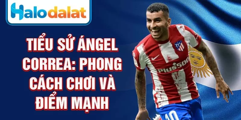 Tiểu sử Ángel Correa: phong cách chơi và điểm mạnh