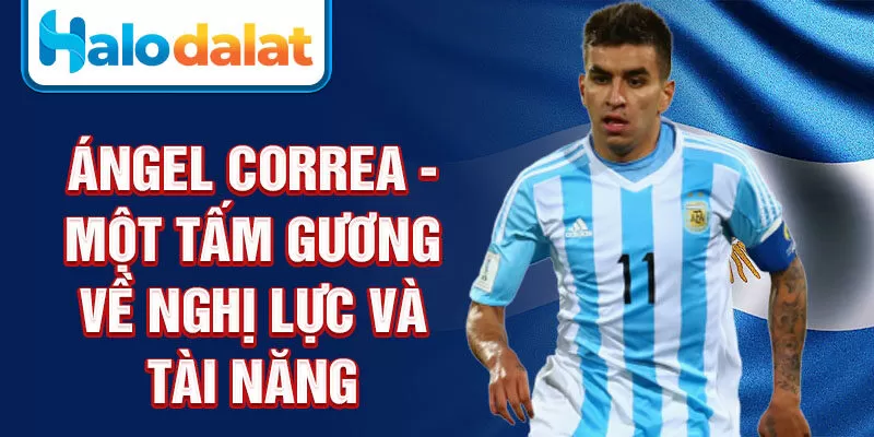 Ángel Correa - một tấm gương về nghị lực và tài năng