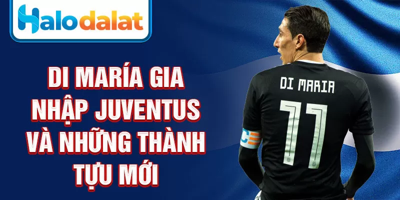 Di María gia nhập Juventus và những thành tựu mới