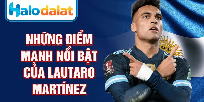 Những điểm mạnh nổi bật của Lautaro Martínez  