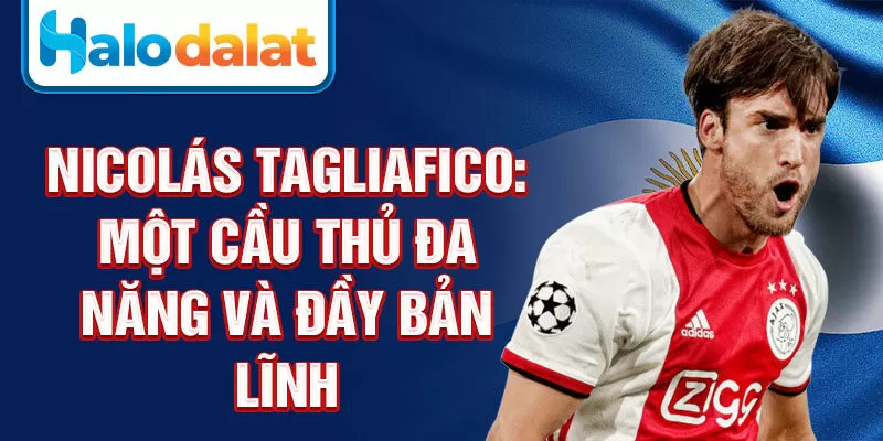 Nicolás Tagliafico: một cầu thủ đa năng và đầy bản lĩnh