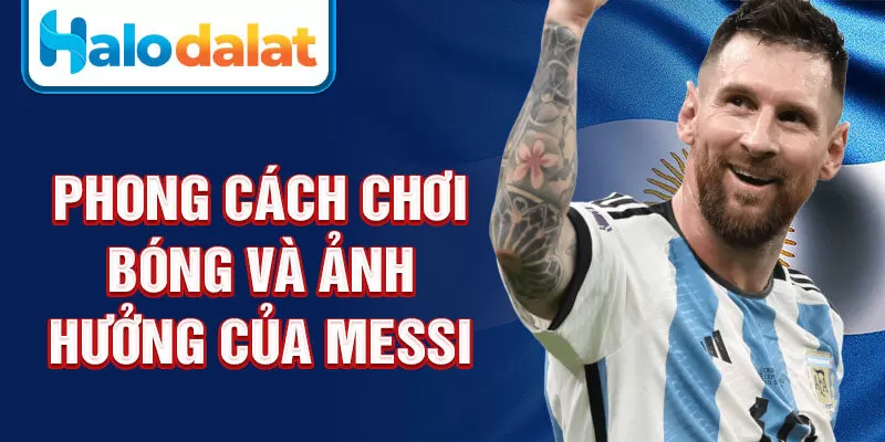 Phong cách chơi bóng và ảnh hưởng của Messi