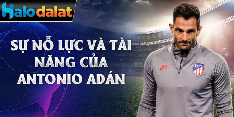 Sự nỗ lực và tài năng của antonio adán 