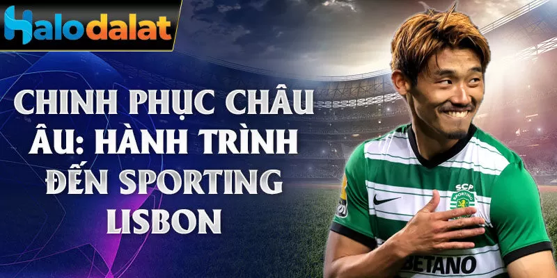 Chinh phục châu Âu: hành trình đến Sporting Lisbon