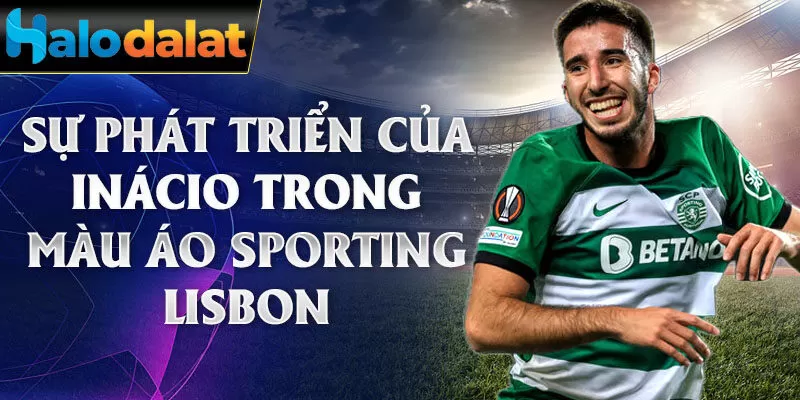 Sự phát triển của Inácio trong màu áo Sporting Lisbon