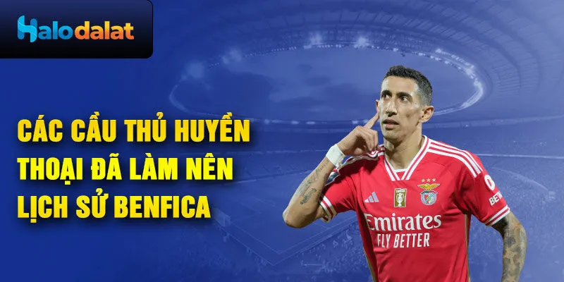 Các cầu thủ huyền thoại đã làm nên lịch sử Benfica