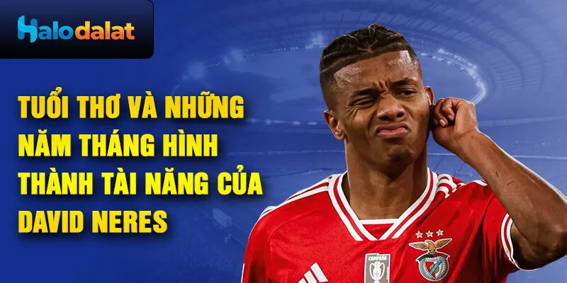 Tuổi thơ và những năm tháng hình thành tài năng của david neres