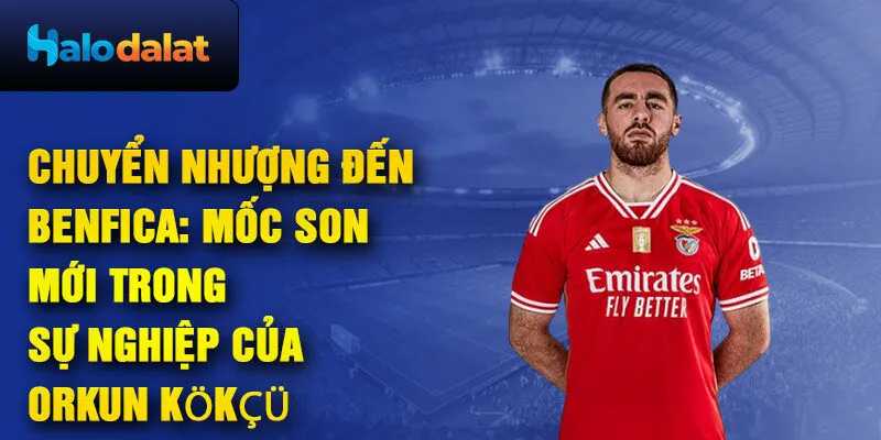 Chuyển nhượng đến Benfica: Mốc son mới trong sự nghiệp của Orkun Kökçü