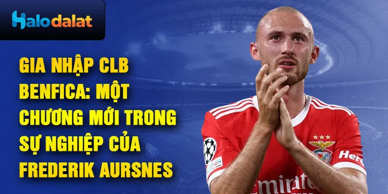 Gia Nhập CLB Benfica: Một chương mới trong sự nghiệp của Frederik Aursnes