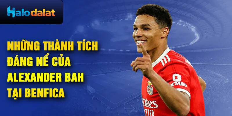 Những thành tích đáng nể của Alexander Bah tại Benfica