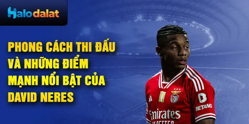 Phong cách thi đấu và những điểm mạnh nổi bật của David Neres